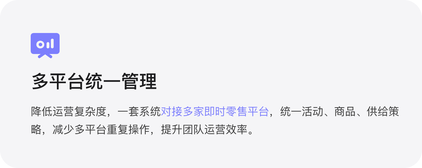 多平台统一管理：降低运营复杂度，一套系统对接多家即时零售平台，统一活动、商品、供给策略，减少多平台重复操作，提升团队运营效率