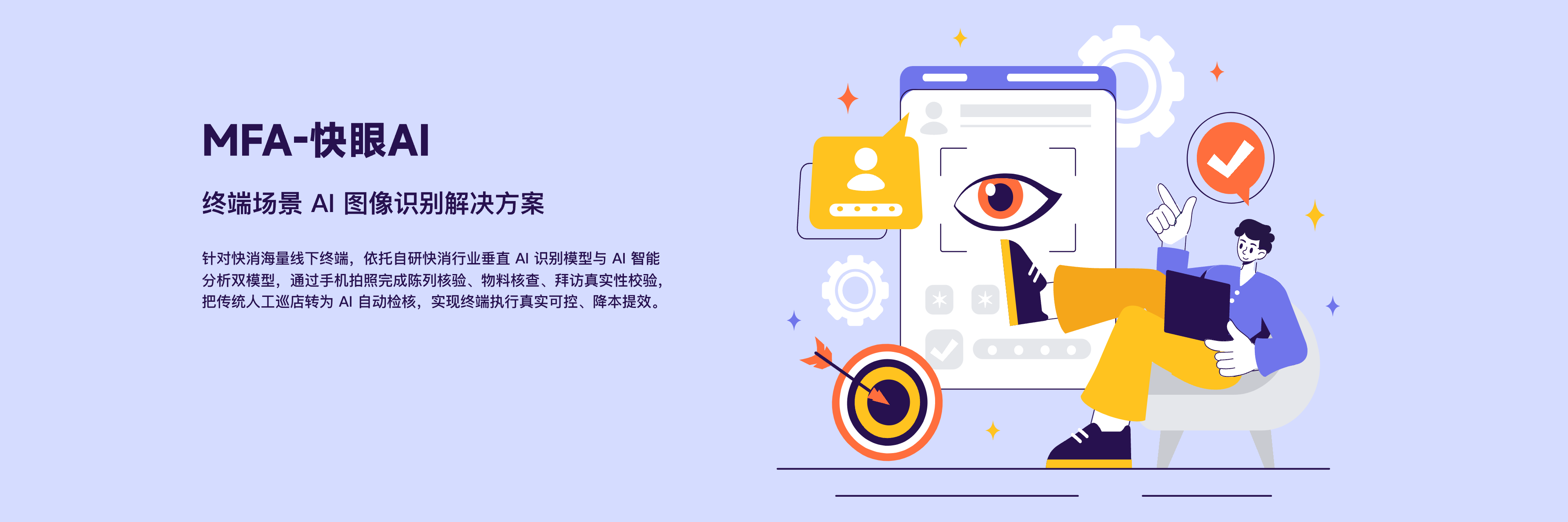 MFA-快眼AI 终端场景 AI 图像识别解决方案：针对快消海量线下终端，依托自研快消行业垂直 AI 识别模型与 AI 智能分析双模型，通过手机拍照完成陈列核验、物料核查、拜访真实性校验，把传统人工巡店转为 AI 自动检核，实现终端执行真实可控、降本提效